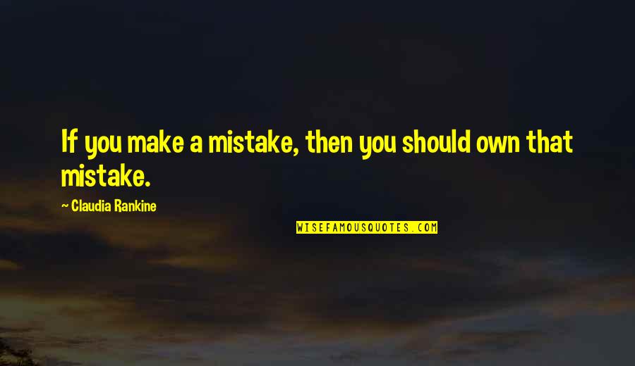 Feeling Alone In Marriage Quotes By Claudia Rankine: If you make a mistake, then you should