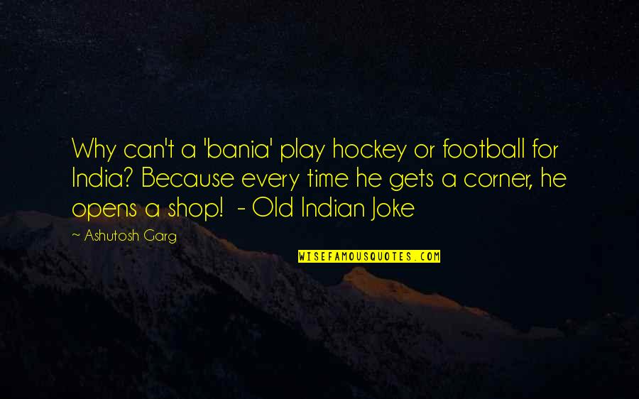 Feeling Alone In The Crowd Quotes By Ashutosh Garg: Why can't a 'bania' play hockey or football Feeling Alone In The Crowd Quotes By Ashutosh Garg: Why can't a 'bania' play hockey or football