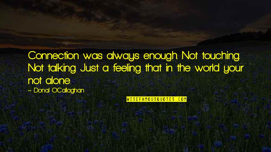 Feeling Alone In The World Quotes By Donal O'Callaghan: Connection was always enough. Not touching. Not talking.