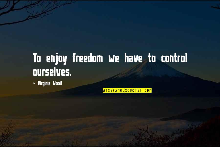 Feeling Alone In The World Quotes By Virginia Woolf: To enjoy freedom we have to control ourselves.