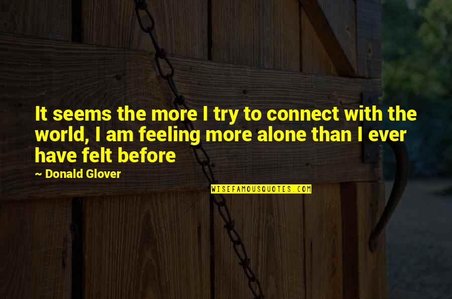 Feeling Alone In This World Quotes By Donald Glover: It seems the more I try to connect
