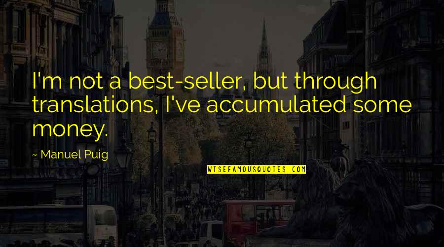 Feeling Alone In This World Quotes By Manuel Puig: I'm not a best-seller, but through translations, I've