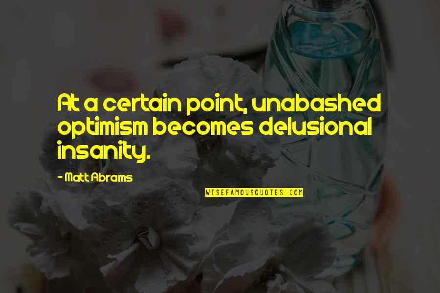 Feeling Alone In This World Quotes By Matt Abrams: At a certain point, unabashed optimism becomes delusional