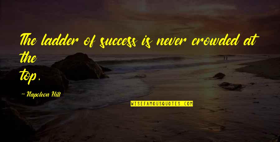 Feeling Alone In This World Quotes By Napoleon Hill: The ladder of success is never crowded at