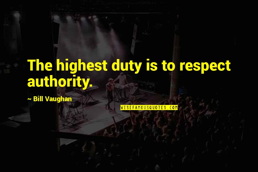 Feeling Alone Is Better Quotes By Bill Vaughan: The highest duty is to respect authority. Feeling Alone Is Better Quotes By Bill Vaughan: The highest duty is to respect authority.