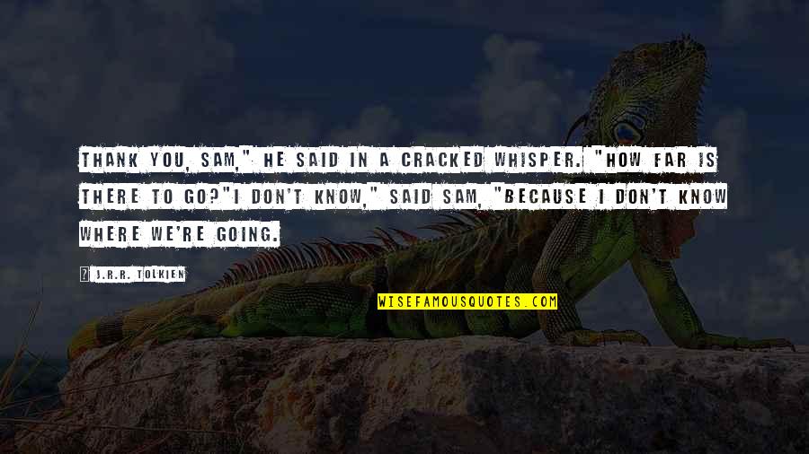 Feeling Alone Is Better Quotes By J.R.R. Tolkien: Thank you, Sam," he said in a cracked Feeling Alone Is Better Quotes By J.R.R. Tolkien: Thank you, Sam," he said in a cracked