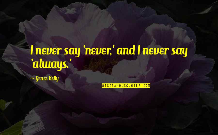 Feeling Alone Song Quotes By Grace Kelly: I never say 'never,' and I never say Feeling Alone Song Quotes By Grace Kelly: I never say 'never,' and I never say