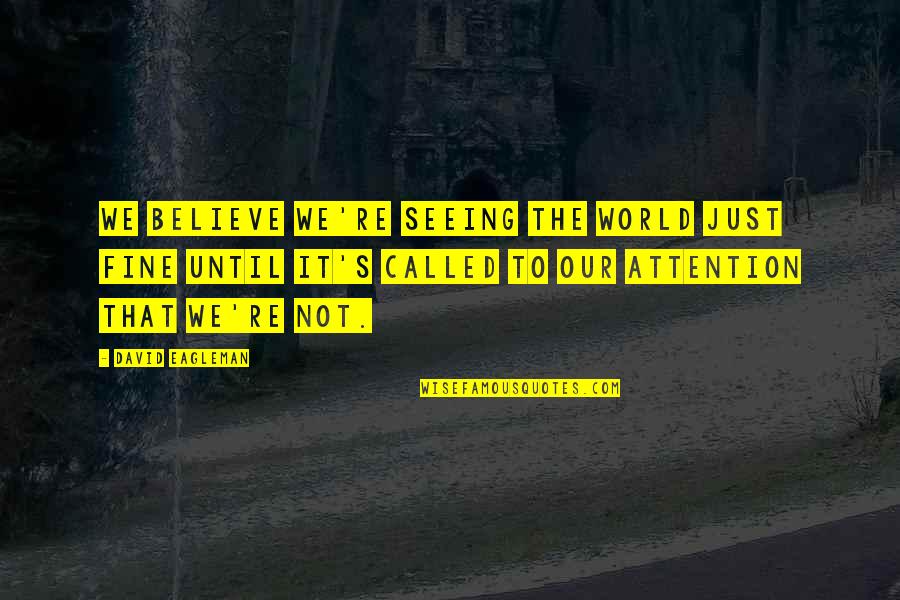 Feeling Alone When Surrounded By People Quotes By David Eagleman: We believe we're seeing the world just fine