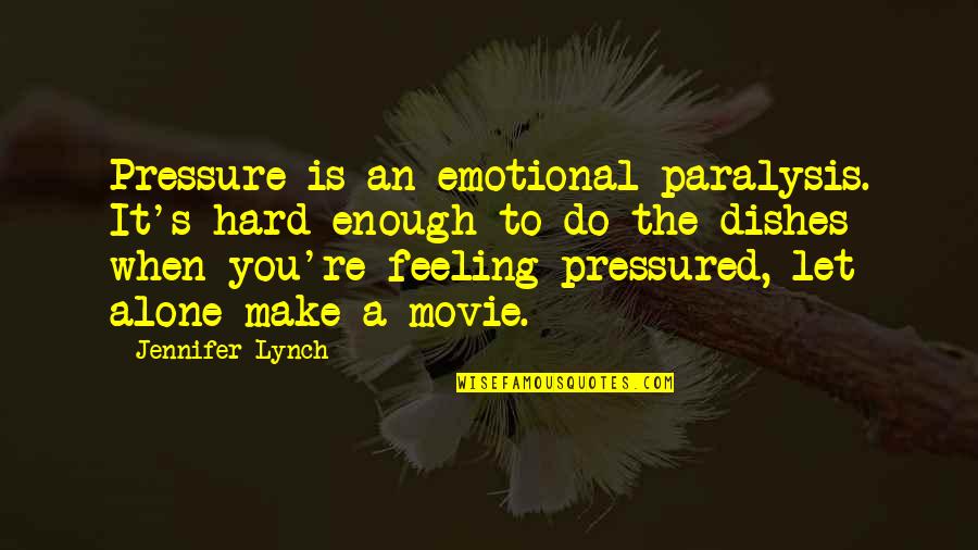 Feeling Alone When You're Not Quotes By Jennifer Lynch: Pressure is an emotional paralysis. It's hard enough