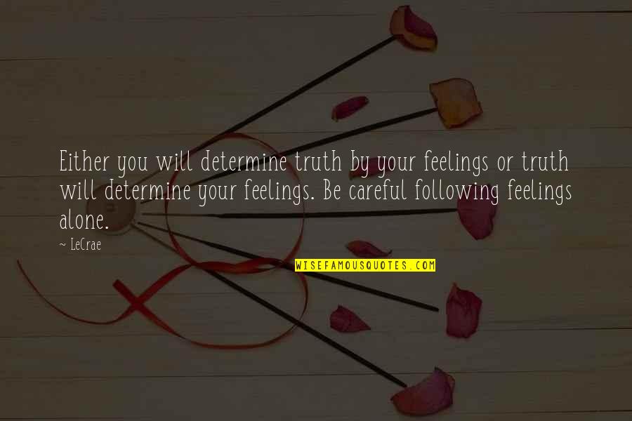 Feeling Alone Without You Quotes By LeCrae: Either you will determine truth by your feelings