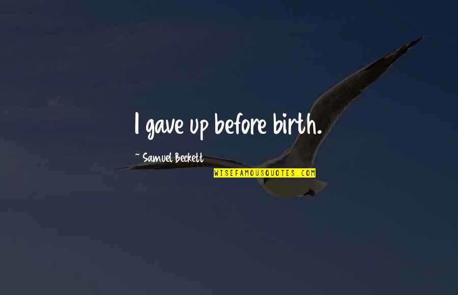 Feeling Amorous Quotes By Samuel Beckett: I gave up before birth.