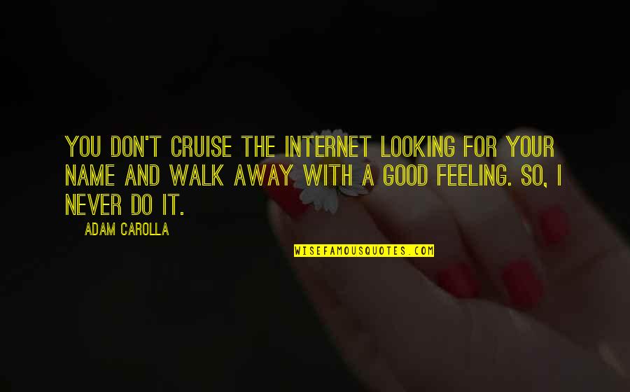 Feeling And Looking Good Quotes By Adam Carolla: You don't cruise the Internet looking for your