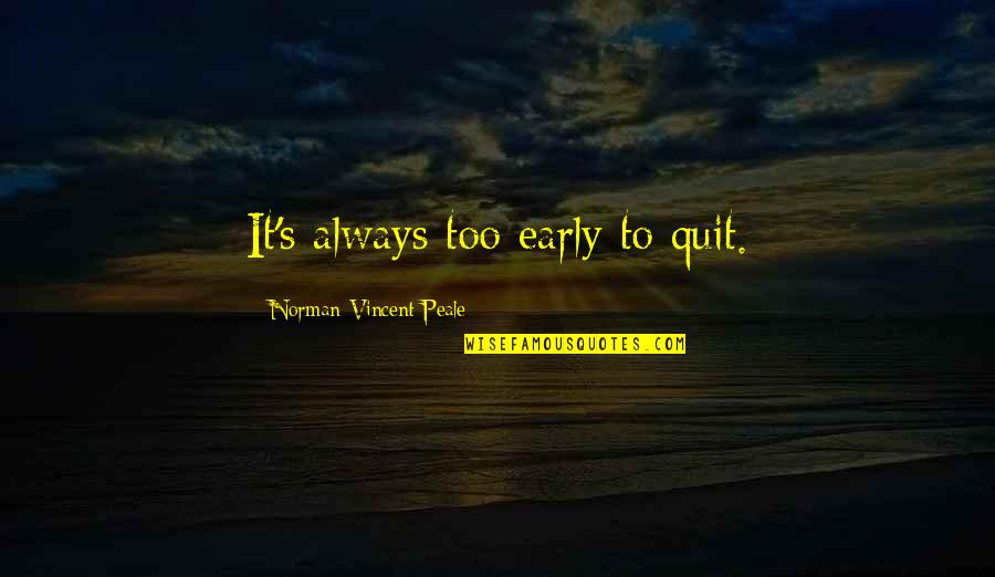 Feeling And Looking Good Quotes By Norman Vincent Peale: It's always too early to quit.