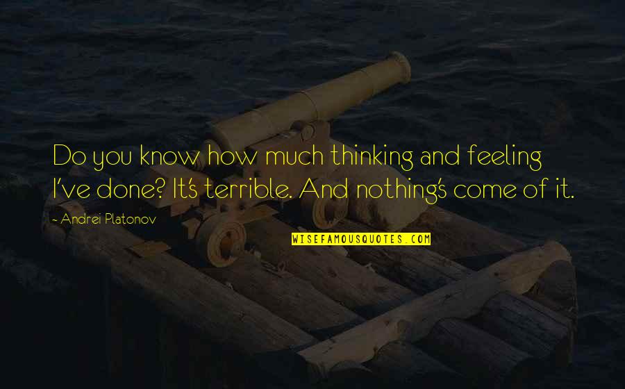 Feeling And Thinking Quotes By Andrei Platonov: Do you know how much thinking and feeling