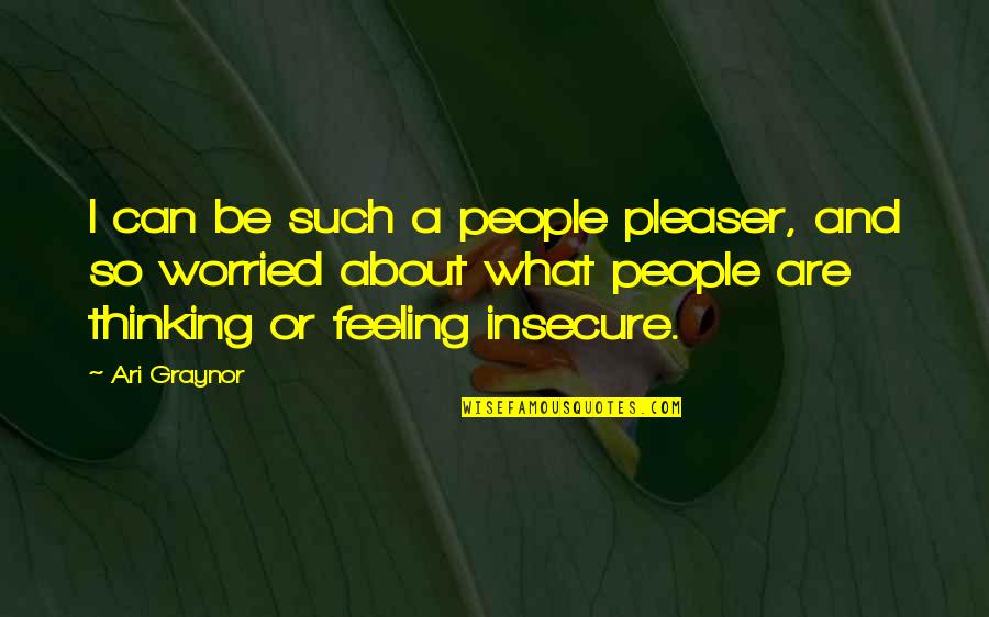 Feeling And Thinking Quotes By Ari Graynor: I can be such a people pleaser, and