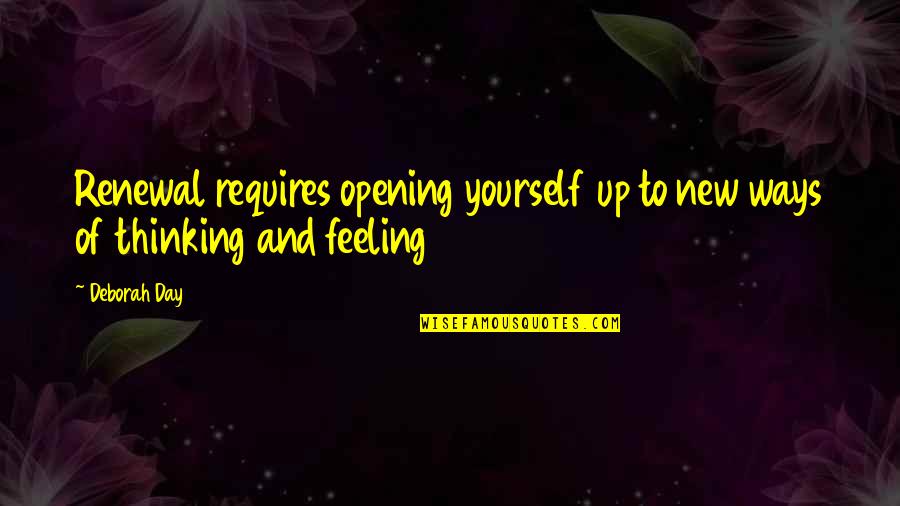 Feeling And Thinking Quotes By Deborah Day: Renewal requires opening yourself up to new ways