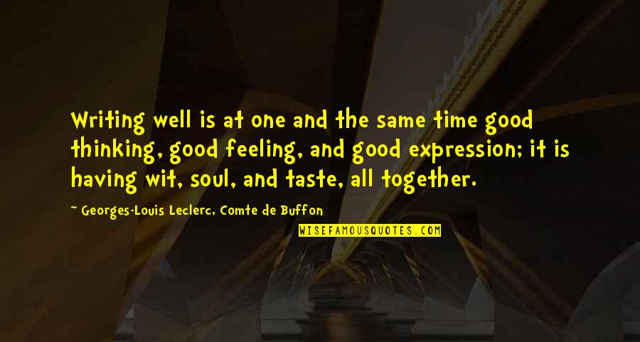 Feeling And Thinking Quotes By Georges-Louis Leclerc, Comte De Buffon: Writing well is at one and the same