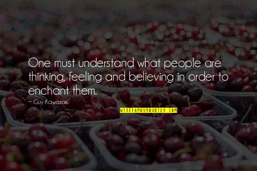 Feeling And Thinking Quotes By Guy Kawasaki: One must understand what people are thinking, feeling