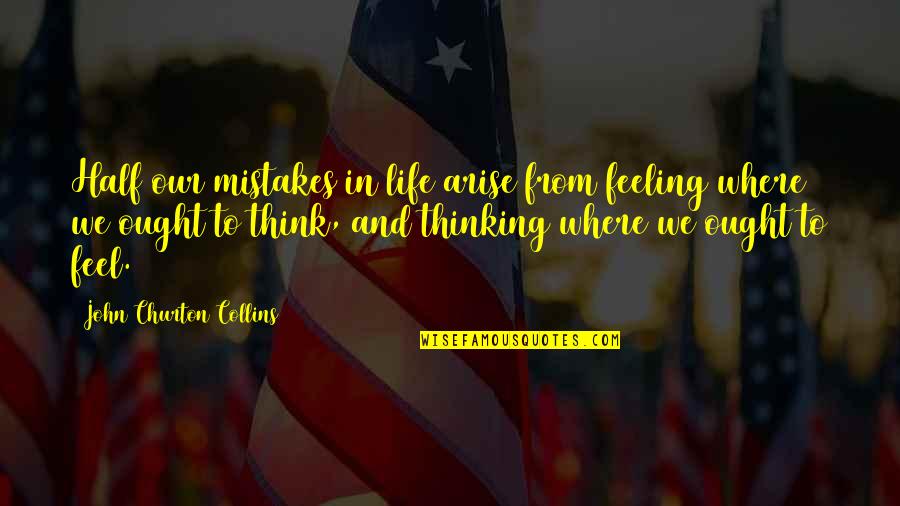 Feeling And Thinking Quotes By John Churton Collins: Half our mistakes in life arise from feeling