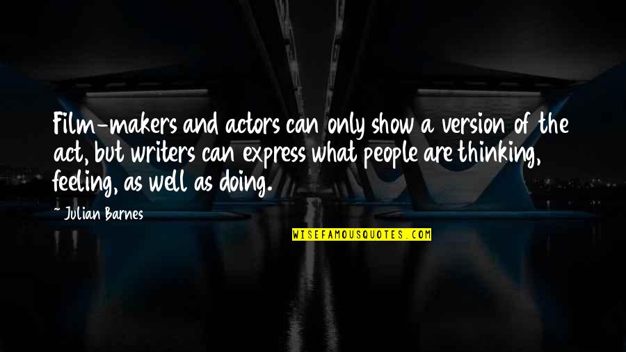 Feeling And Thinking Quotes By Julian Barnes: Film-makers and actors can only show a version