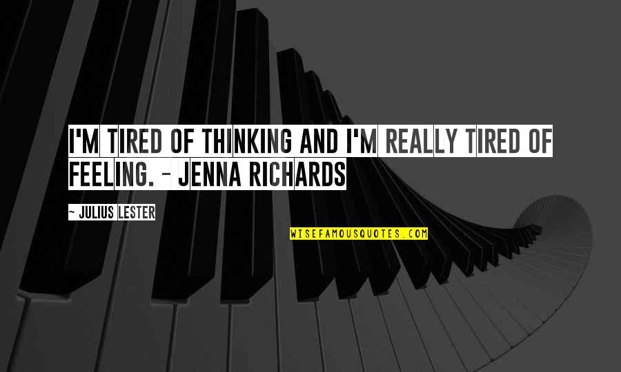 Feeling And Thinking Quotes By Julius Lester: I'm tired of thinking and I'm really tired