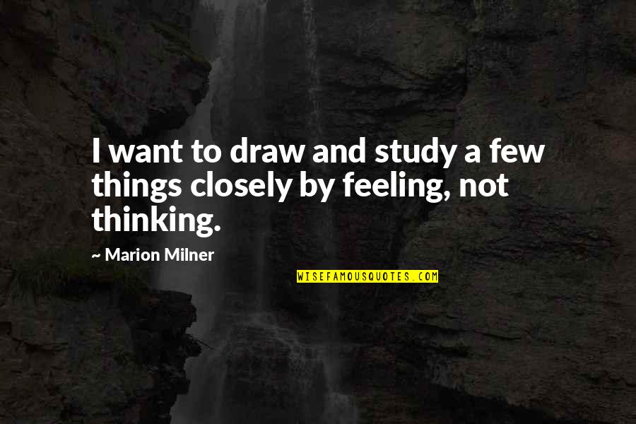 Feeling And Thinking Quotes By Marion Milner: I want to draw and study a few