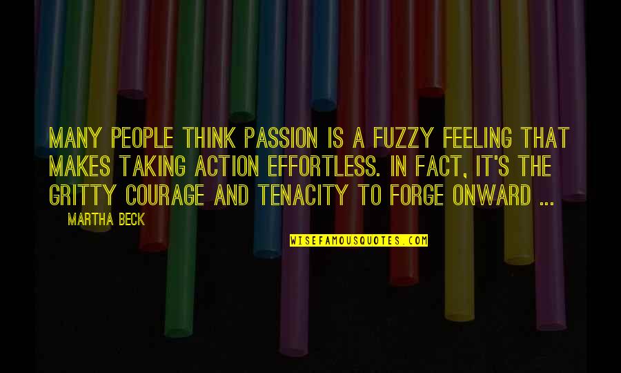 Feeling And Thinking Quotes By Martha Beck: Many people think passion is a fuzzy feeling