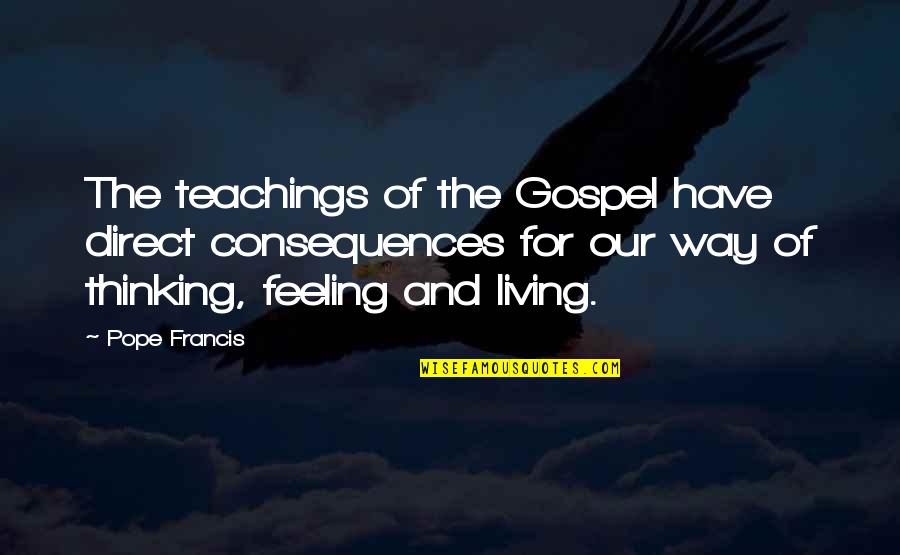 Feeling And Thinking Quotes By Pope Francis: The teachings of the Gospel have direct consequences