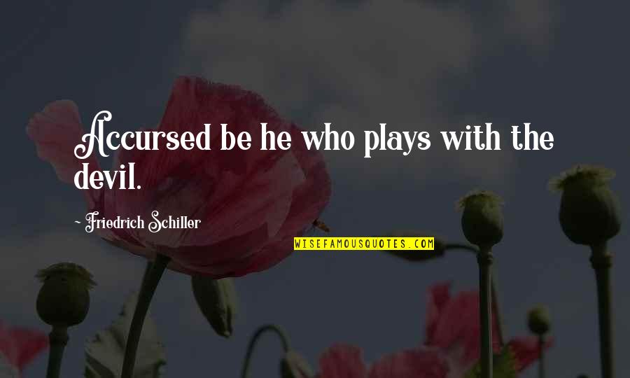 Feeling Angry And Upset Quotes By Friedrich Schiller: Accursed be he who plays with the devil.