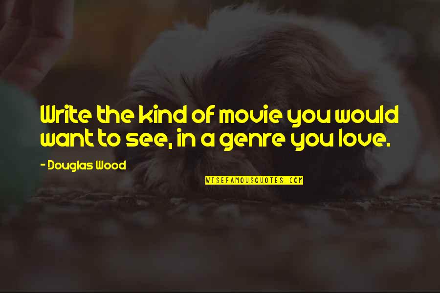 Feeling Angry Quotes By Douglas Wood: Write the kind of movie you would want