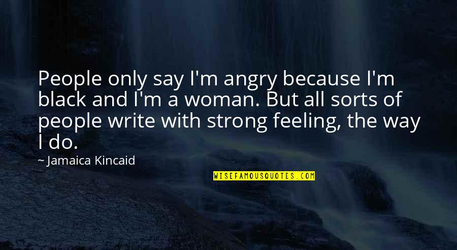 Feeling Angry Quotes By Jamaica Kincaid: People only say I'm angry because I'm black
