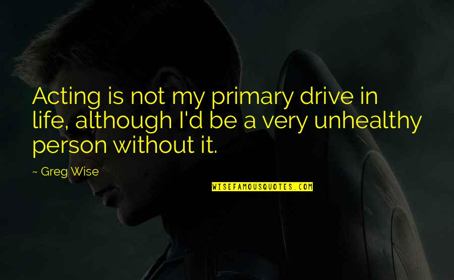 Feeling Antsy Quotes By Greg Wise: Acting is not my primary drive in life,