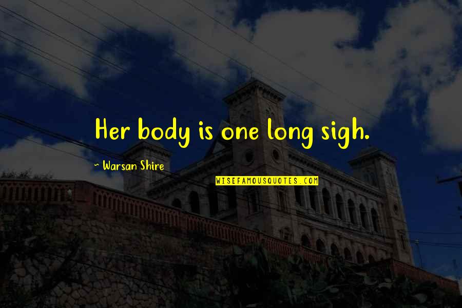 Feeling Antsy Quotes By Warsan Shire: Her body is one long sigh.