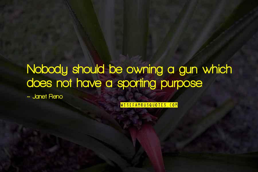 Feeling Apathetic Quotes By Janet Reno: Nobody should be owning a gun which does