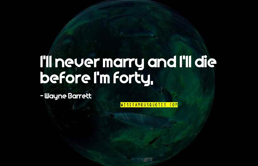 Feeling Apathetic Quotes By Wayne Barrett: I'll never marry and I'll die before I'm Feeling Apathetic Quotes By Wayne Barrett: I'll never marry and I'll die before I'm