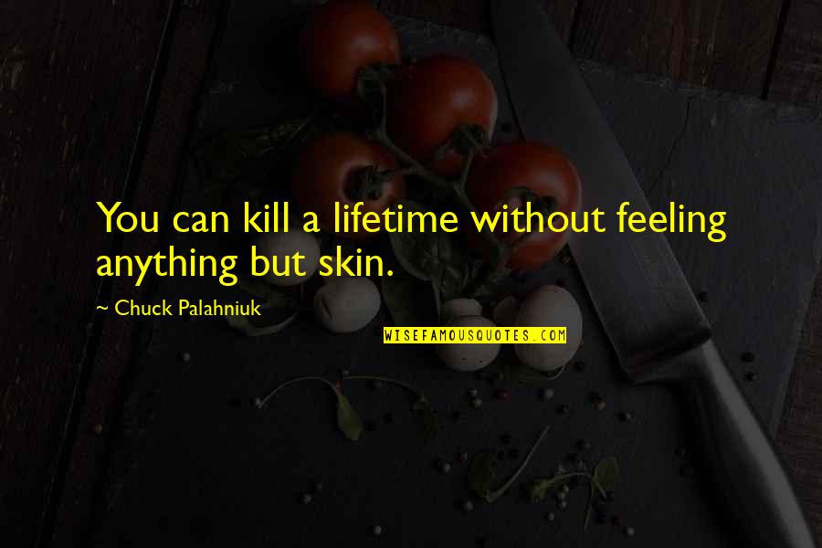 Feeling Apathy Quotes By Chuck Palahniuk: You can kill a lifetime without feeling anything