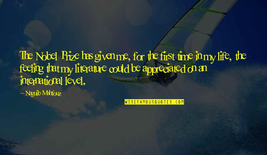 Feeling Appreciated Quotes By Naguib Mahfouz: The Nobel Prize has given me, for the
