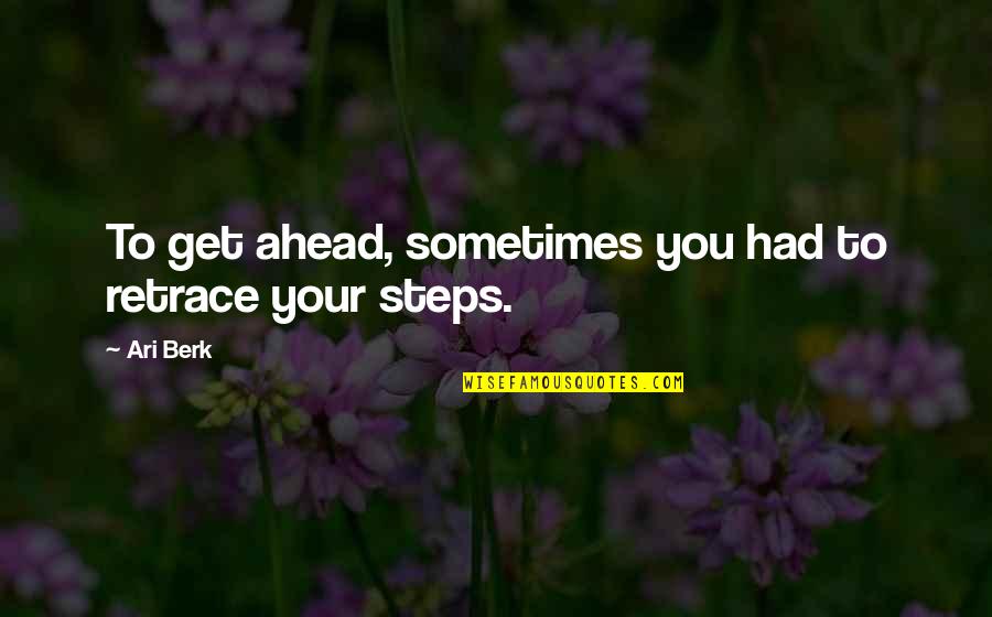 Feeling Apprehensive Quotes By Ari Berk: To get ahead, sometimes you had to retrace