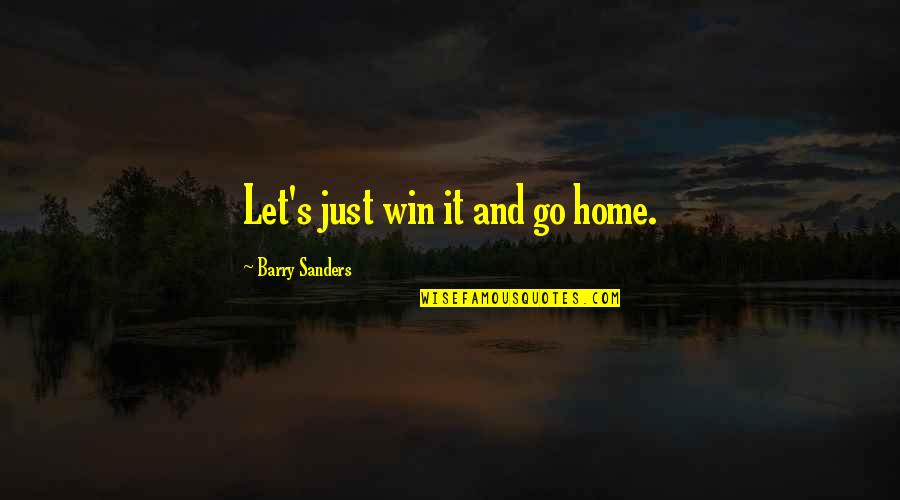 Feeling Artist Quotes By Barry Sanders: Let's just win it and go home. Feeling Artist Quotes By Barry Sanders: Let's just win it and go home.