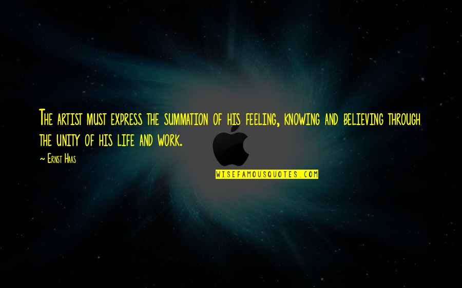 Feeling Artist Quotes By Ernst Haas: The artist must express the summation of his Feeling Artist Quotes By Ernst Haas: The artist must express the summation of his