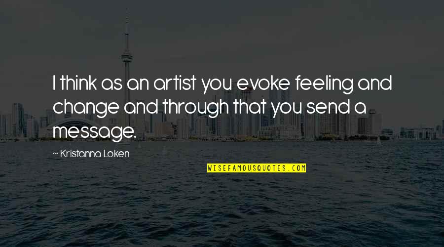 Feeling Artist Quotes By Kristanna Loken: I think as an artist you evoke feeling Feeling Artist Quotes By Kristanna Loken: I think as an artist you evoke feeling