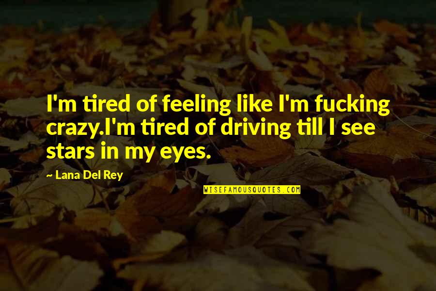 Feeling Artist Quotes By Lana Del Rey: I'm tired of feeling like I'm fucking crazy.I'm Feeling Artist Quotes By Lana Del Rey: I'm tired of feeling like I'm fucking crazy.I'm