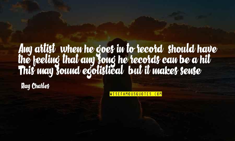 Feeling Artist Quotes By Ray Charles: Any artist, when he goes in to record, Feeling Artist Quotes By Ray Charles: Any artist, when he goes in to record,