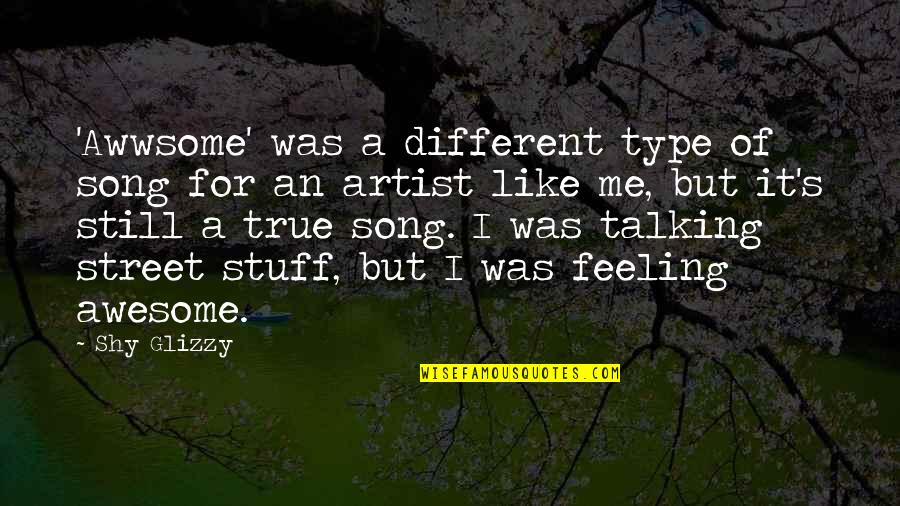 Feeling Artist Quotes By Shy Glizzy: 'Awwsome' was a different type of song for Feeling Artist Quotes By Shy Glizzy: 'Awwsome' was a different type of song for