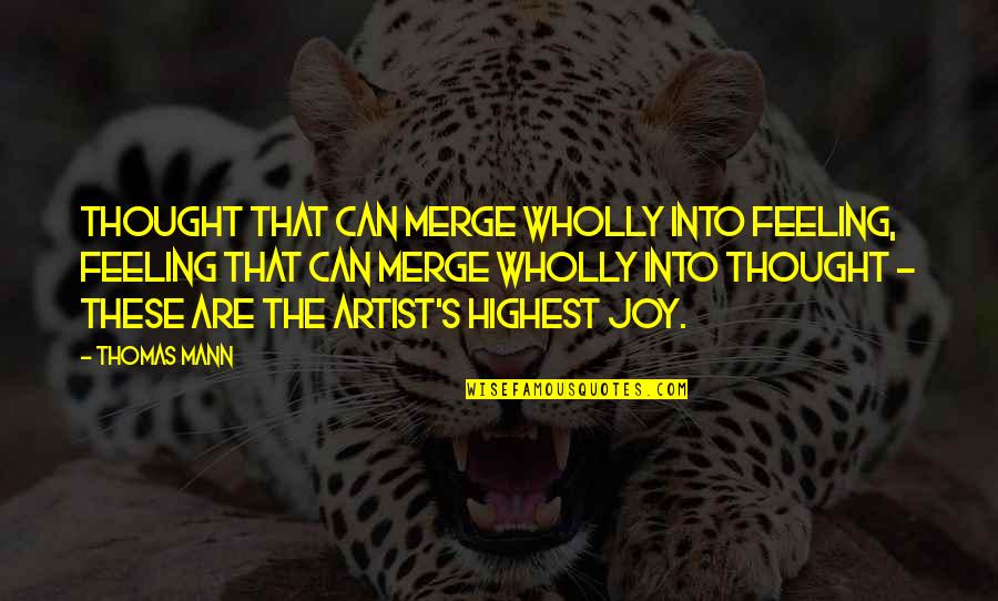 Feeling Artist Quotes By Thomas Mann: Thought that can merge wholly into feeling, feeling Feeling Artist Quotes By Thomas Mann: Thought that can merge wholly into feeling, feeling