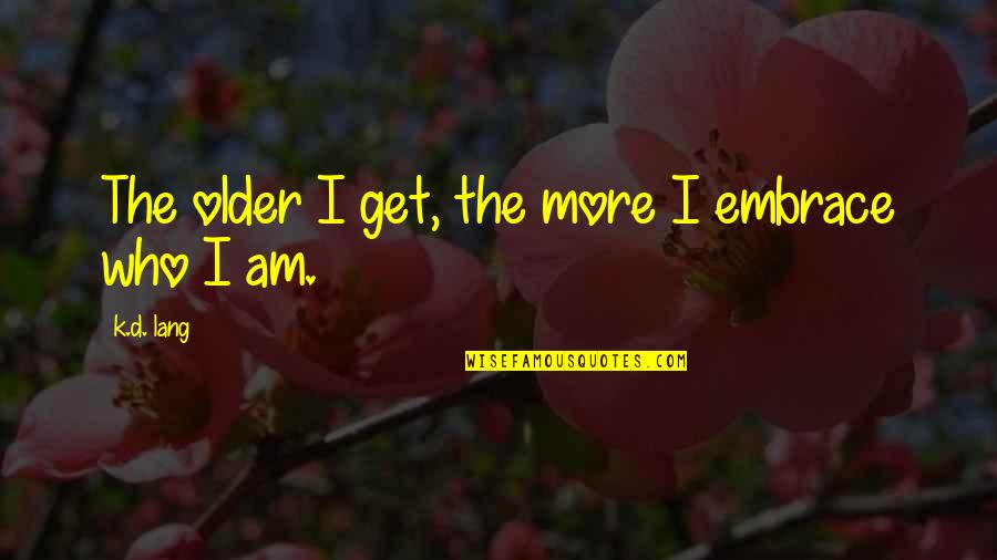 Feeling Artista Quotes By K.d. Lang: The older I get, the more I embrace