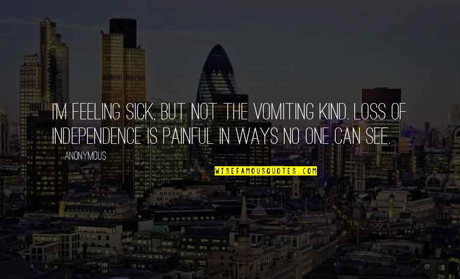 Feeling At A Loss Quotes By Anonymous: I'm feeling sick, but not the vomiting kind.