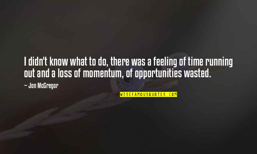 Feeling At A Loss Quotes By Jon McGregor: I didn't know what to do, there was