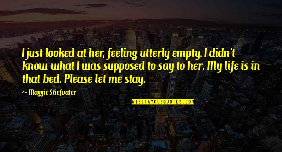 Feeling At A Loss Quotes By Maggie Stiefvater: I just looked at her, feeling utterly empty.