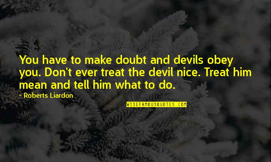 Feeling At A Loss Quotes By Roberts Liardon: You have to make doubt and devils obey